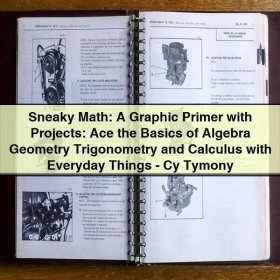 Sneaky Math: A Graphic Primer with Projects: Ace the Basics of Algebra, Geometry, Trigonometry, and Calculus with Everyday Things by Cy Tymony