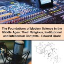 The Foundations of Modern Science in the Middle Ages: Their Religious Institutional and Intellectual Contexts-Edward Grant