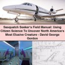 Sasquatch Seeker's Field Manual: Using Citizen Science To Uncover North America's Most Elusive Creature - David George Gordon